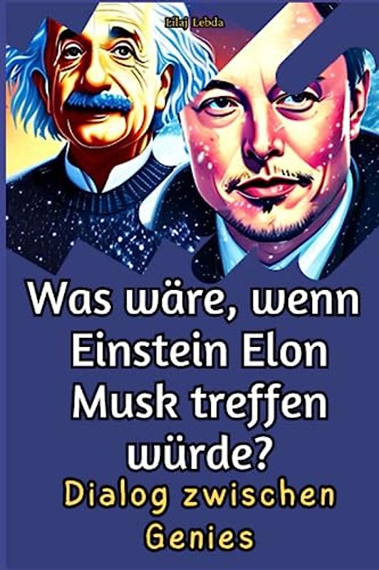 Was wäre, wenn Einstein Elon Musk treffen würde?: Dialog zwischen Genies
