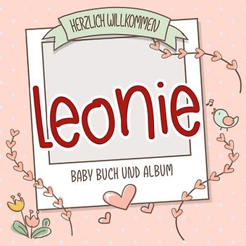 Herzlich Willkommen Leonie - Baby Buch und Album: Personalisiertes Babybuch und Babyalbum, Geschenk zu Schwangerschaft und Geburt, Baby Name auf dem Cover