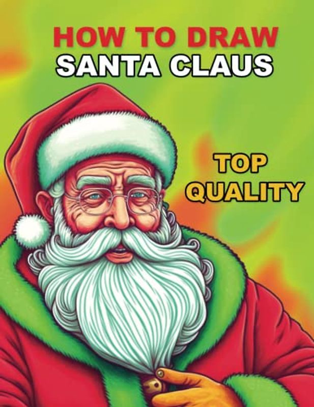How To draw Santa Claus: Ho Ho How to Draw: A Step-by-Step Guide to Drawing Santa Claus