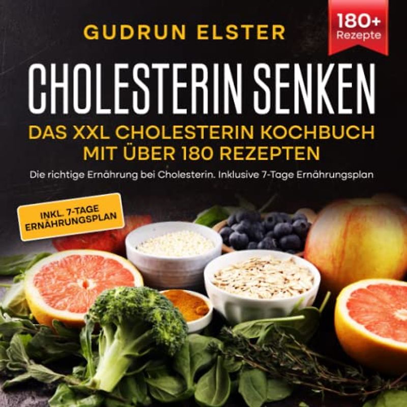 Cholesterin senken – Das XXL Cholesterin Kochbuch mit über 180 Rezepten: Die richtige Ernährung bei Cholesterin. Inklusive 7-Tage Ernährungsplan