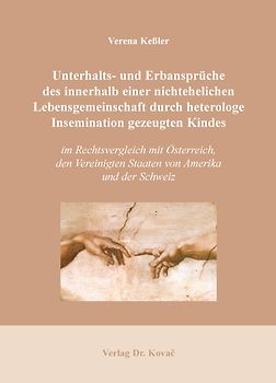 Unterhalts- und Erbansprüche des innerhalb einer nichtehelichen Lebensgemeinschaft durch heterologe Insemination gezeugten Kindes im Rechtsvergleich mit Österreich, den Vereinigten Staaten von Amerika und der Schweiz