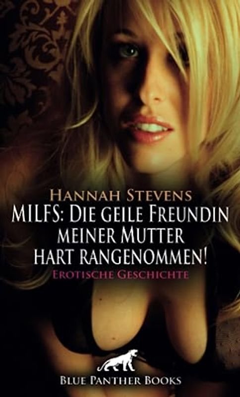 MILFS: Die geile Freundin meiner Mutter hart rangenommen! Erotische Geschichte + 2 weitere Geschichten: Er nimmt sich was er die ganze Zeit wollte ... (Love, Passion & Sex)