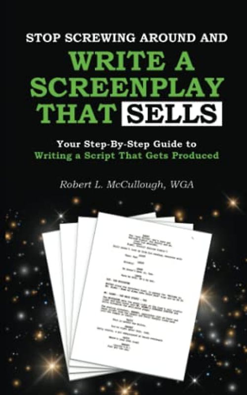 Stop Screwing Around and Write a Screenplay that SELLS: Your Step-By-Step Guide to Writing a Script That Gets Produced (Screenwriting: Stop Screwing Around (and become a professional screenwriter))