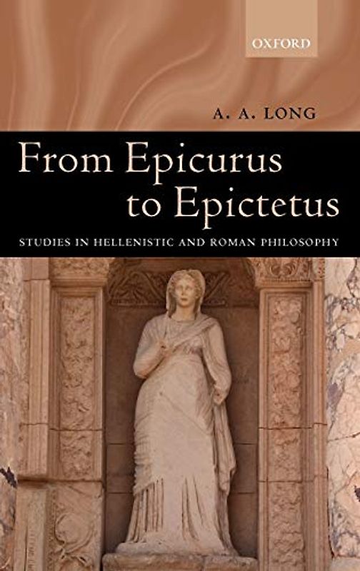 From Epicurus to Epictetus: Studies in Hellenistic And Roman Philosophy