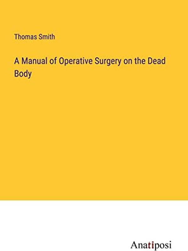 A Manual of Operative Surgery on the Dead Body