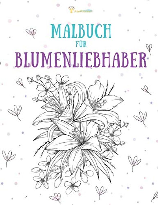 Malbuch für Blumenliebhaber: Blumen Stressabbau Motive zum Ausmalen: Tulpen, Ranunkeln, Rosen, Lilien, Alpenveilchen, Iris, Gänseblümchen, Sträuße, Blumenmuster, Malen und Entspannen