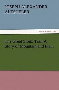 The Great Sioux Trail A Story of Mountain and Plain