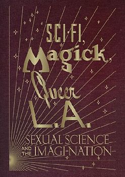 Sci-Fi, Magick, Queer L.A.: Sexual Science and the Imagi-Nation