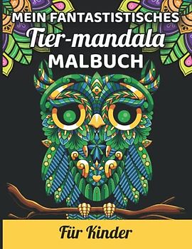 Mein FANTASTISCHES Tier-Mandala Malbuch: für Kinder - Ein toller Malspaß für Kinder aller Altersklassen - Tolle Tiermotive zum Ausmalen und zur ... geeignet als Geschenk für Mädchen und Jungs