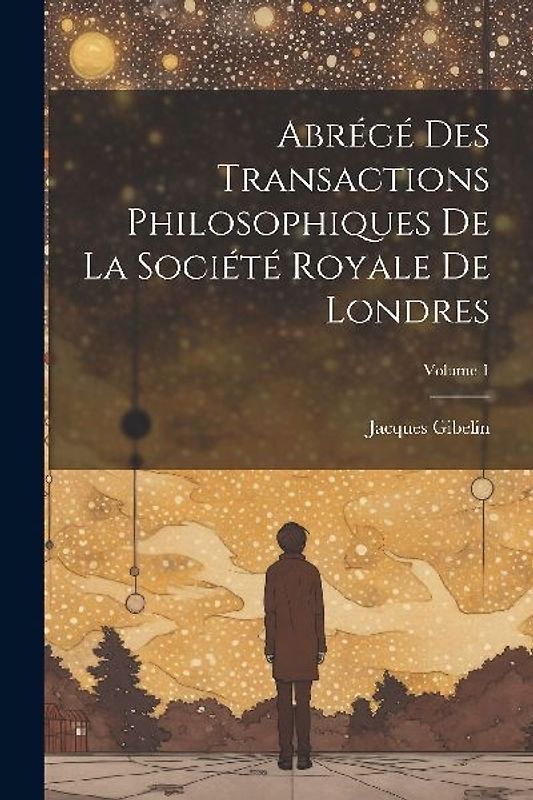 Abrégé Des Transactions Philosophiques De La Société Royale De Londres; Volume 1