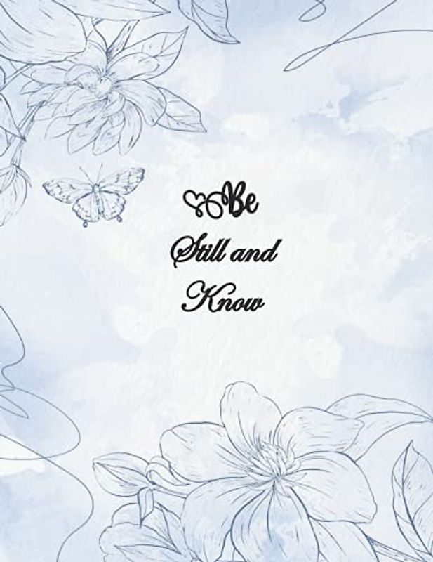 Be Still and Know: Notebook Journal (8.5 x 11)Inches, 110 Blank lined Notebook, gift for women, girls, Boys and men, Flower Notebook, Butterfly Journal, (Large Composition Book)