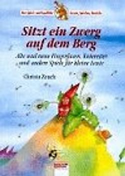Sitzt ein Zwerg auf dem Berg. Fingerfaxen, Kniereiter und andere Spiele für kleine Leute. In neuer Rechtschreibung