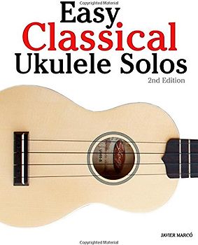Easy Classical Ukulele Solos: Featuring music of Bach, Mozart, Beethoven, Vivaldi and other composers. In Standard Notation and TAB - Marcó, Javier