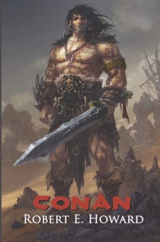 Conan: Reaver, Mercenary, Conqueror, King, Cimmerian: The Collected Adventures of the World's Greatest Barbarian (Illustrated Edition)