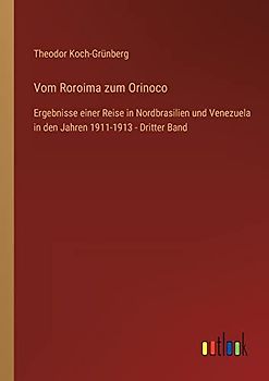 Vom Roroima zum Orinoco: Ergebnisse einer Reise in Nordbrasilien und Venezuela in den Jahren 1911-1913 - Dritter Band