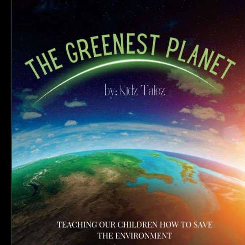 THE GREENEST PLANET: Teaching Our Children How to Save the Environment through stories: Educational Storybook for Kids