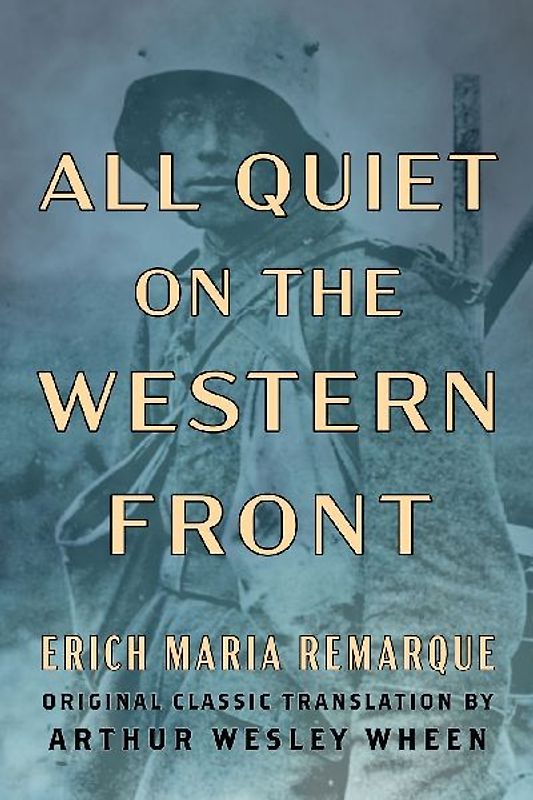 All Quiet on the Western Front (Original Classic Translation by Arthur Wesley Wheen)