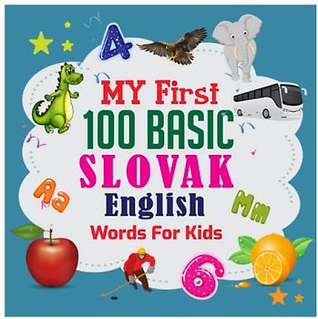 My First 100 Basic Slovak - English Words For Kids: 130+ Words: An excellent Slovak - English wordbook for bilingual children. Animals, Fruits, Vegetables, Vehicles, etc.