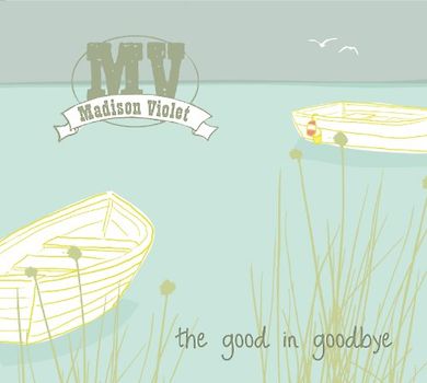 Madison Violet - The Good in Goodbye