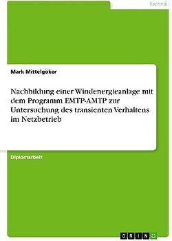 Nachbildung einer Windenergieanlage mit dem Programm EMTP-AMTP zur Untersuchung des transienten Verhaltens im Netzbetrieb
