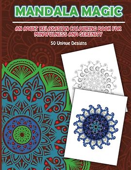 Mandala Magic: An Adult Relaxation Colouring Book for Mindfulness and Serenity: Colouring Book for Mindfulness and Stress Relief