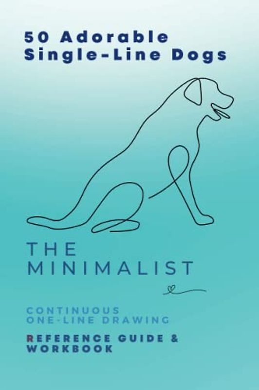 The Minimalist 50 Adorable Single-Line Dogs: Continuous Drawing Reference Guide (The Minimalist Continual Line Drawing Reference Guides)