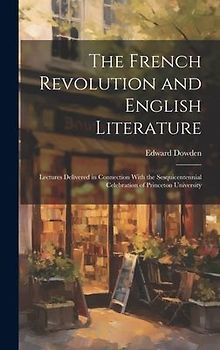 The French Revolution and English Literature: Lectures Delivered in Connection With the Sesquicentennial Celebration of Princeton University