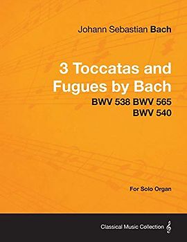 3 Toccatas and Fugues by Bach - BWV 538 BWV 565 BWV 540 - For Solo Organ