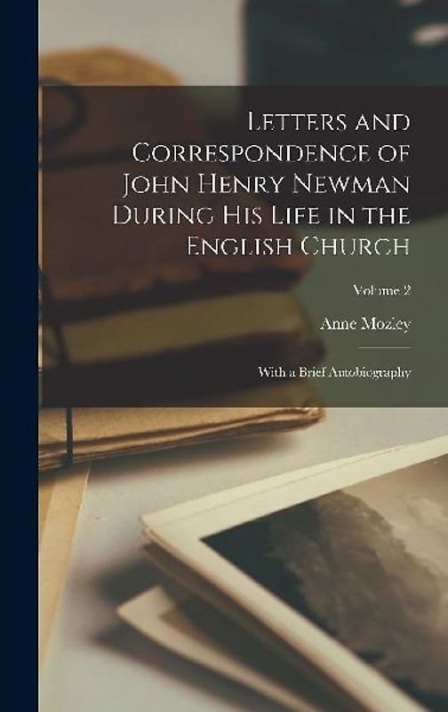 Letters and Correspondence of John Henry Newman During His Life in the English Church: With a Brief Autobiography; Volume 2