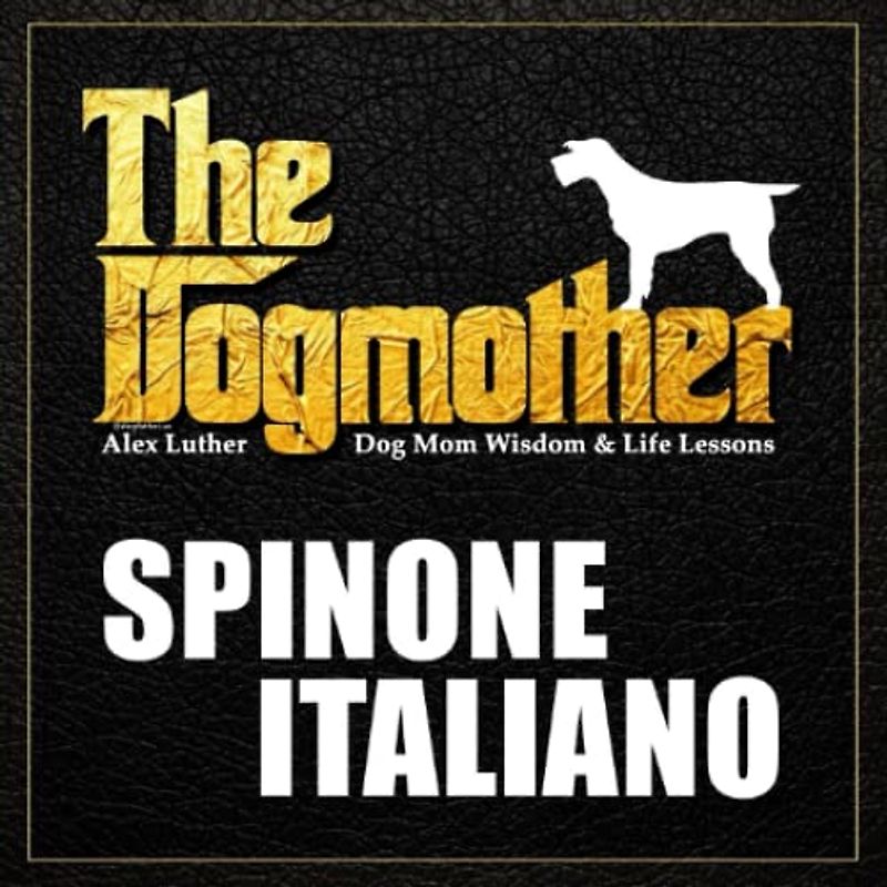 The Dogmother: Spinone Italiano: (Dog Mom Wisdom & Life Lessons)