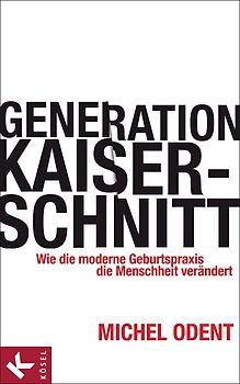 Generation Kaiserschnitt. Wie die moderne Geburtspraxis die Menschheit verändert