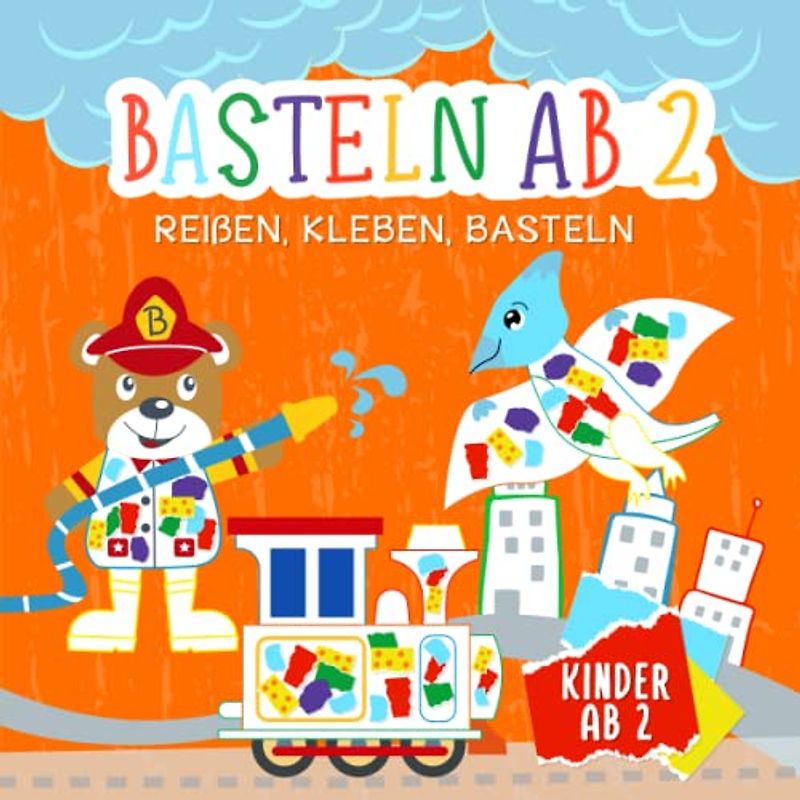 Basteln ab 2 Jahren: Reißen, Kleben, Basteln - Mein kunterbuntes Bastelbuch mit Tieren, Fahrzeugen, Dinosauriern und Feuerwehrmännern - Bastelbuch ab 2 Jahre