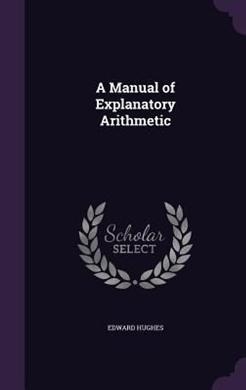 A Manual of Explanatory Arithmetic