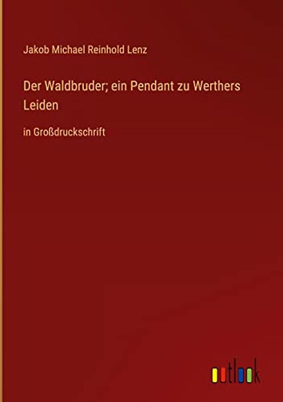 Der Waldbruder; ein Pendant zu Werthers Leiden: in Großdruckschrift