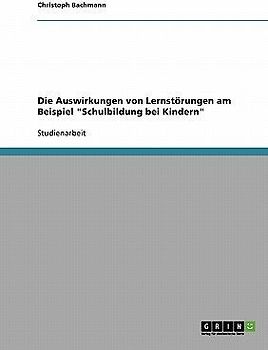 Die Auswirkungen von Lernstörungen am Beispiel "Schulbildung bei Kindern"