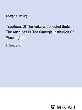 Traditions Of The Arikara; Collected Under The Auspices Of The Carnegie Institution Of Washington