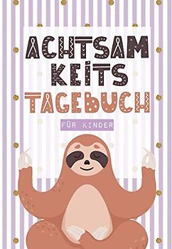 Achtsamkeitstagebuch für Kinder: Ein Gedankensammler für die Kleinen - 5-6 Minuten Tagebuch für Kinder - Achtsamkeit Geschenk für Kinder - Mit Achtsamkeitstraining und Achtsamkeitsübungen
