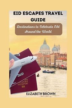 Eid Escapes Travel Guide: Destinations to Celebrate EId Around the World (The imperfect travellers guide, Band 9)