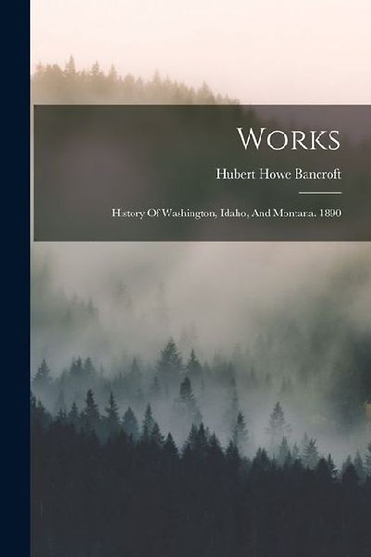 Works: History Of Washington, Idaho, And Montana. 1890