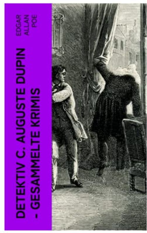 Detektiv C. Auguste Dupin - Gesammelte Krimis: Der Doppelmord in der Rue Morgue + Das Geheimnis der Marie Rogêt + Der gestohlene Brief