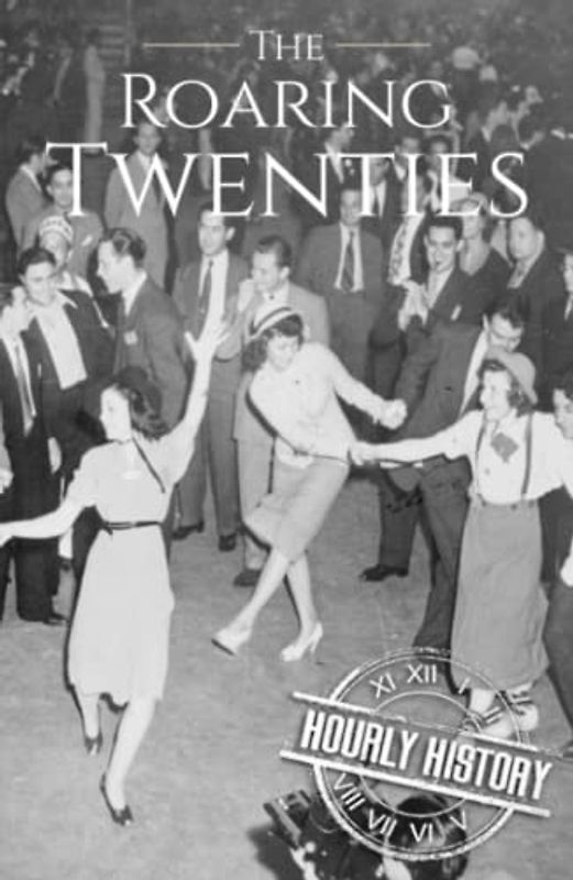 The Roaring Twenties: A History from Beginning to End