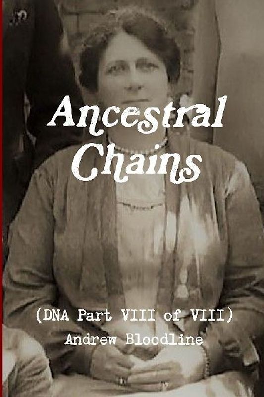 Ancestral Chains (DNA Part VIII of VIII) Andrew Bloodline