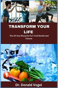 Transform Your Life: The 30-Day Blueprint for Total Health and Fitness Mastery
