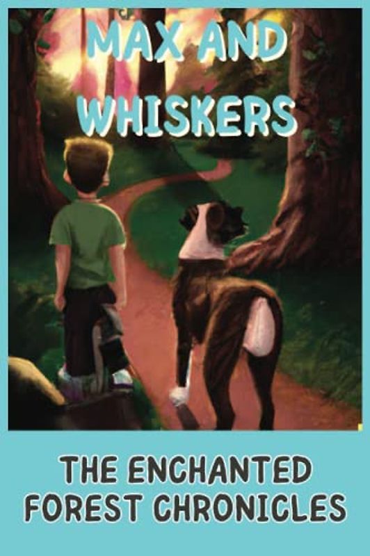Max and Whiskers: The Enchanted Forest Chronicles: Join Max and Whiskers in an Adventure of a Lifetime into the Enchanted Forest
