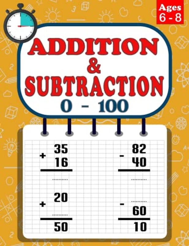 Addition and Subtraction Ages 6 to 8: 100 Practice Pages, Add and Subtract, Math Drills, Digits 0-100, Timed Tests