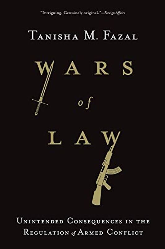 Wars of Law: Unintended Consequences in the Regulation of Armed Conflict