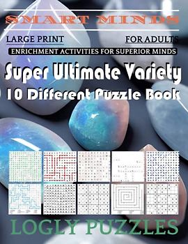 Smart Minds -Variety 10 Different Puzzle Book For Adults: Ultimate Variety Puzzles Large-Print Word Search, Word Maze .Word Spiral ,Word Angles, ... Crossword And Sudoku Easy , Medium And Hard