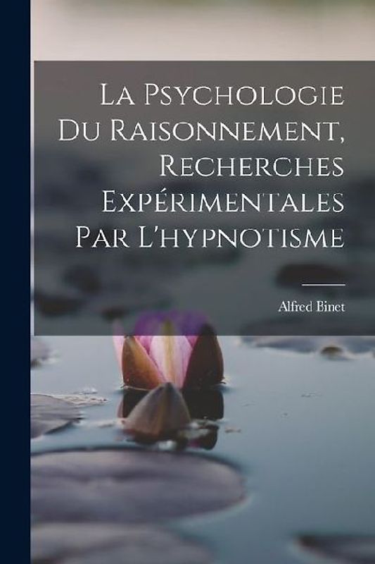 La Psychologie Du Raisonnement, Recherches Expérimentales Par L'hypnotisme