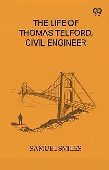 The Life Of Thomas Telford, Civil Engineer