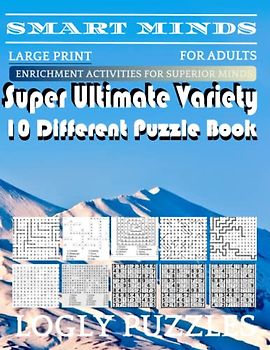Smart Minds -Variety 10 Different Puzzle Book For Adults: Ultimate Variety Puzzles Large-Print Word Search, Word Maze .Word Spiral ,Word Angles, ... Crossword And Sudoku Easy , Medium And Hard